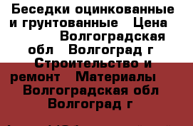 Беседки оцинкованные и грунтованные › Цена ­ 8 400 - Волгоградская обл., Волгоград г. Строительство и ремонт » Материалы   . Волгоградская обл.,Волгоград г.